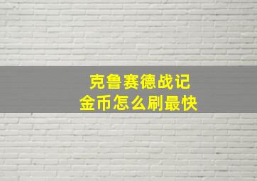 克鲁赛德战记金币怎么刷最快