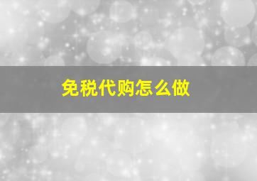 免税代购怎么做