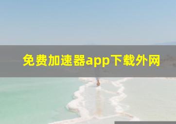 免费加速器app下载外网