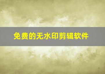 免费的无水印剪辑软件