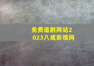 免费追剧网站2023八戒影视网