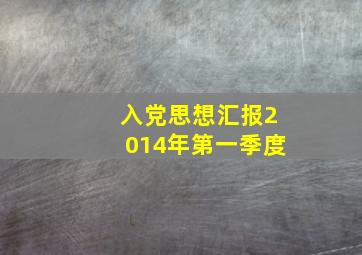 入党思想汇报2014年第一季度