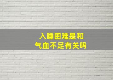 入睡困难是和气血不足有关吗