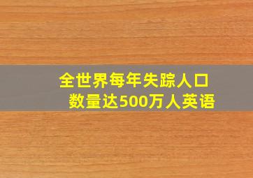 全世界每年失踪人口数量达500万人英语