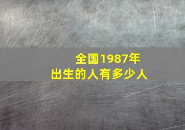 全国1987年出生的人有多少人