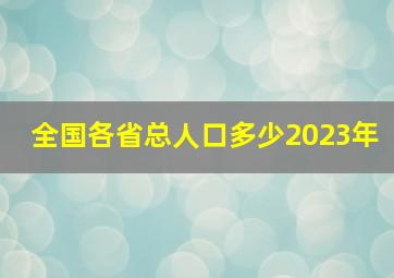 全国各省总人口多少2023年