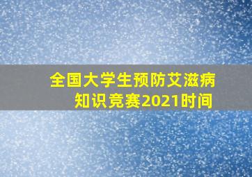 全国大学生预防艾滋病知识竞赛2021时间