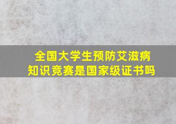 全国大学生预防艾滋病知识竞赛是国家级证书吗