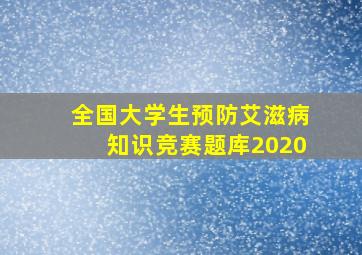 全国大学生预防艾滋病知识竞赛题库2020