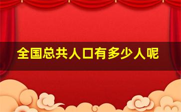 全国总共人口有多少人呢