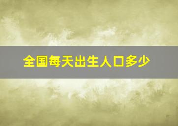 全国每天出生人口多少