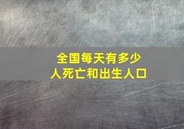 全国每天有多少人死亡和出生人口