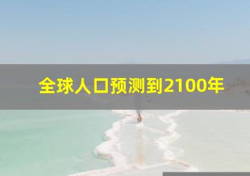 全球人口预测到2100年