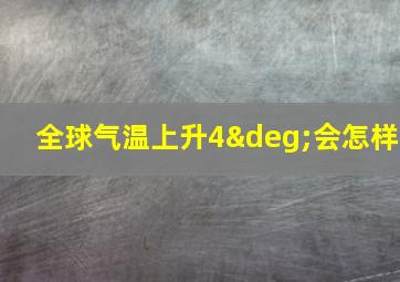 全球气温上升4°会怎样