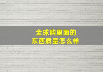 全球购里面的东西质量怎么样