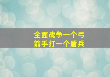 全面战争一个弓箭手打一个盾兵