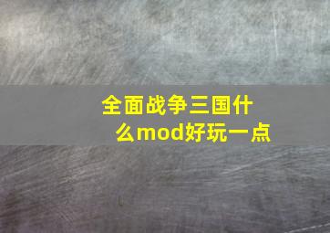 全面战争三国什么mod好玩一点