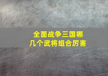 全面战争三国哪几个武将组合厉害