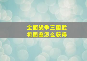 全面战争三国武将图鉴怎么获得