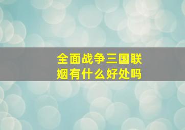 全面战争三国联姻有什么好处吗