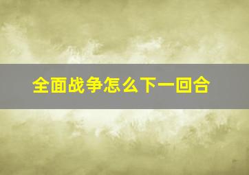 全面战争怎么下一回合