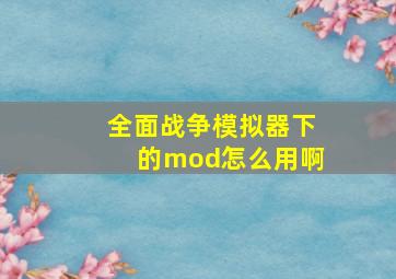 全面战争模拟器下的mod怎么用啊