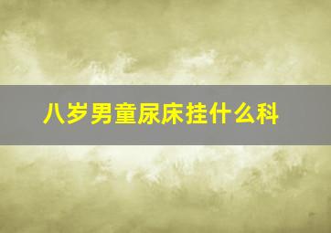 八岁男童尿床挂什么科