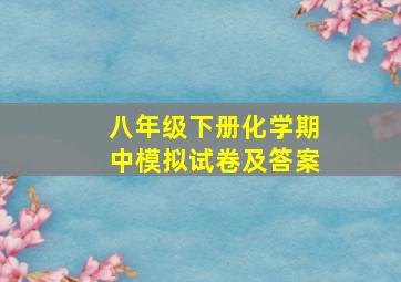 八年级下册化学期中模拟试卷及答案