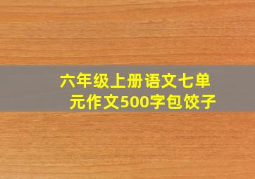 六年级上册语文七单元作文500字包饺子