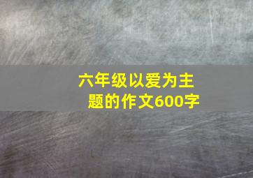 六年级以爱为主题的作文600字