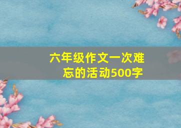 六年级作文一次难忘的活动500字