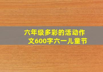 六年级多彩的活动作文600字六一儿童节