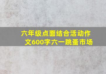 六年级点面结合活动作文600字六一跳蚤市场