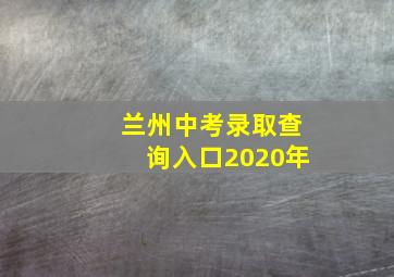 兰州中考录取查询入口2020年