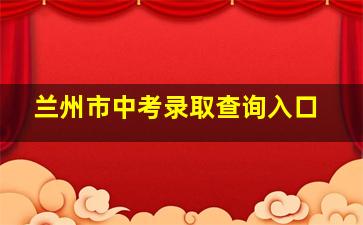 兰州市中考录取查询入口