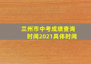 兰州市中考成绩查询时间2021具体时间