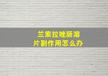 兰索拉唑肠溶片副作用怎么办