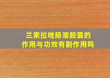 兰索拉唑肠溶胶囊的作用与功效有副作用吗