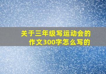 关于三年级写运动会的作文300字怎么写的