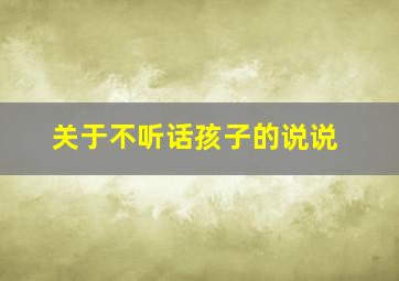 关于不听话孩子的说说