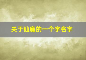 关于仙魔的一个字名字