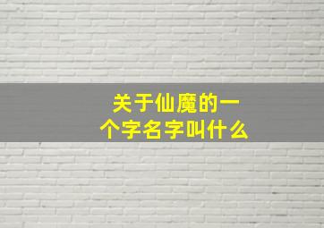 关于仙魔的一个字名字叫什么