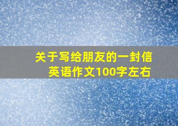 关于写给朋友的一封信英语作文100字左右