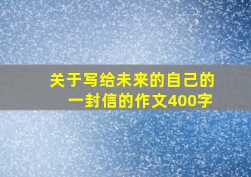 关于写给未来的自己的一封信的作文400字