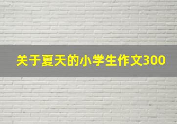 关于夏天的小学生作文300