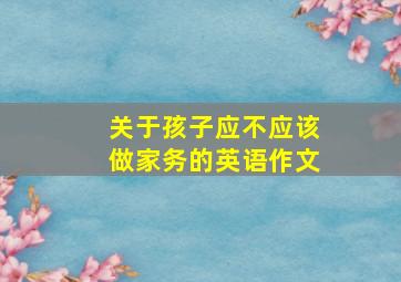 关于孩子应不应该做家务的英语作文