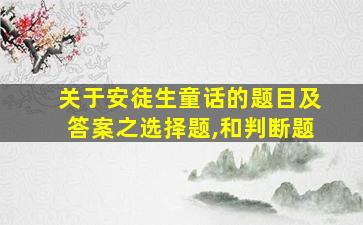 关于安徒生童话的题目及答案之选择题,和判断题