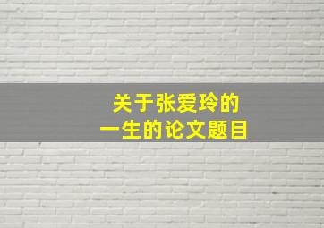 关于张爱玲的一生的论文题目