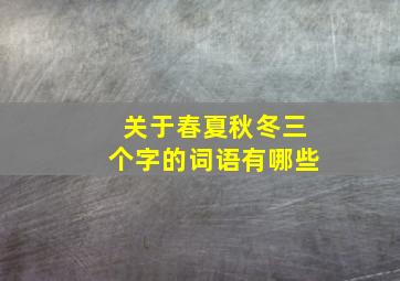 关于春夏秋冬三个字的词语有哪些