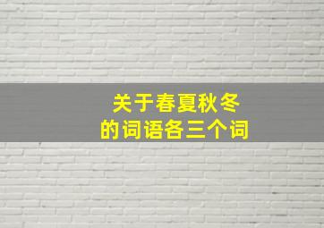 关于春夏秋冬的词语各三个词